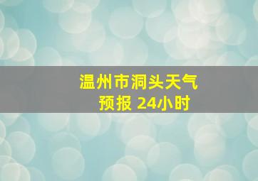 温州市洞头天气预报 24小时